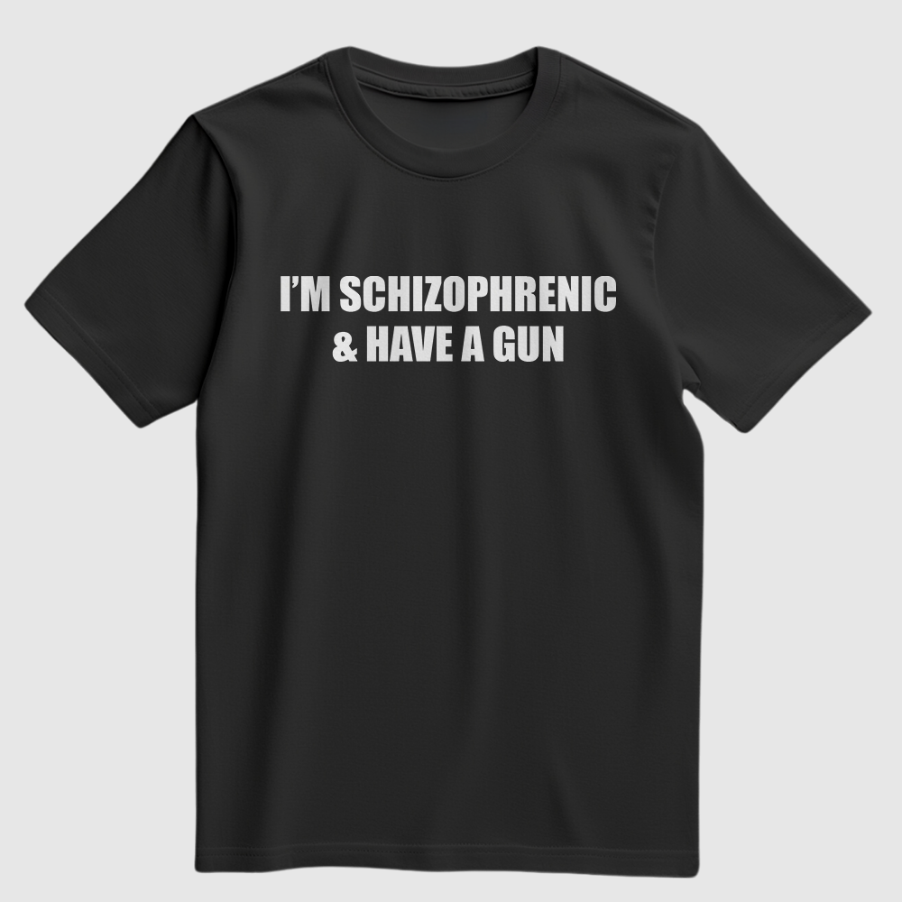 I'm Schizophrenic & Have a Gun T-Shirt