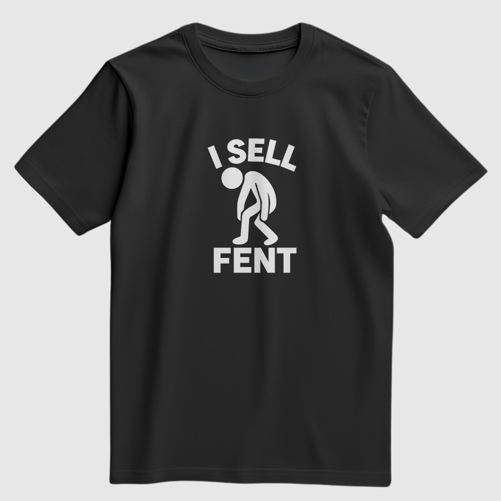 I Sell Fent T-Shirt